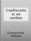 Cover image for Confiscation; an outline